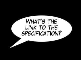 What’s the
link to the
specification?
 