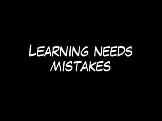 Learning needs
mistakes
 
