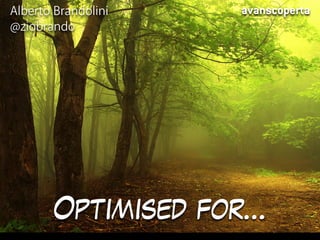 Optimised for…
@ziobrando
avanscopertaAlberto Brandolini
 