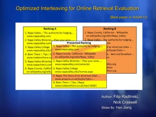 Optimized Interleaving for Online Retrieval Evaluation
(Best paper in WSDM’13)

Author: Filip Radlinski,

Nick Craswell
Slides By: Han Jiang

 