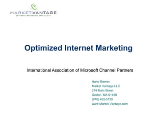 Optimized Internet Marketing International Association of Microsoft Channel Partners Hans Riemer Market Vantage LLC 274 Main Street Groton, MA 01450 (978) 482-0130 www.Market-Vantage.com 