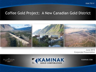 Coffee Gold Project: A New Canadian Gold District




                                                   June 2012
                                       Corporate Presentation
 
