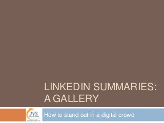 LINKEDIN SUMMARIES:
A GALLERY
How to stand out in a digital crowd

 