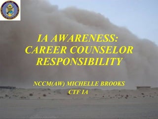IA AWARENESS:  CAREER COUNSELOR RESPONSIBILITY NCCM(AW) MICHELLE BROOKS CTF IA  