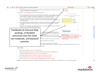 Trackbacks to measure blog
    postings, embedded
 comments that the client
can moderate, and keyword
          searches




                             27
 