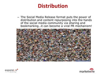 Distribution
– The Social Media Release format puts the power of
  distribution and content repurposing into the hands
  of the social media community via sharing and
  bookmarking…it can become a viral PR mechanism!




                                                    34
 