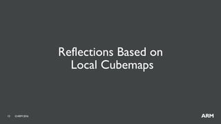 ©ARM 201613
Reflections Based on
Local Cubemaps
 