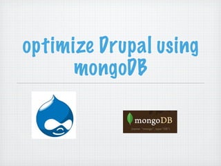 optimize Drupal using
      mongoDB
 