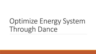 Optimize Energy System
Through Dance
 