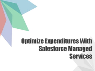 Optimize Expenditures With
Salesforce Managed
Services
 