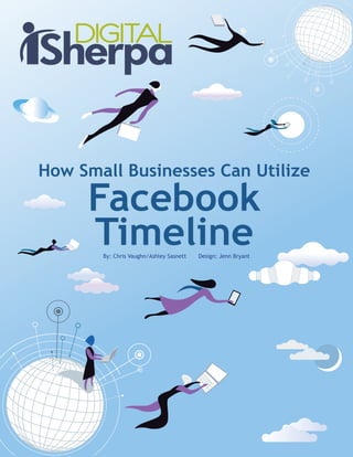 How Small Businesses Can Utilize
Facebook
TimelineBy: Chris Vaughn/Ashley Sasnett Design: Jenn Bryant
 