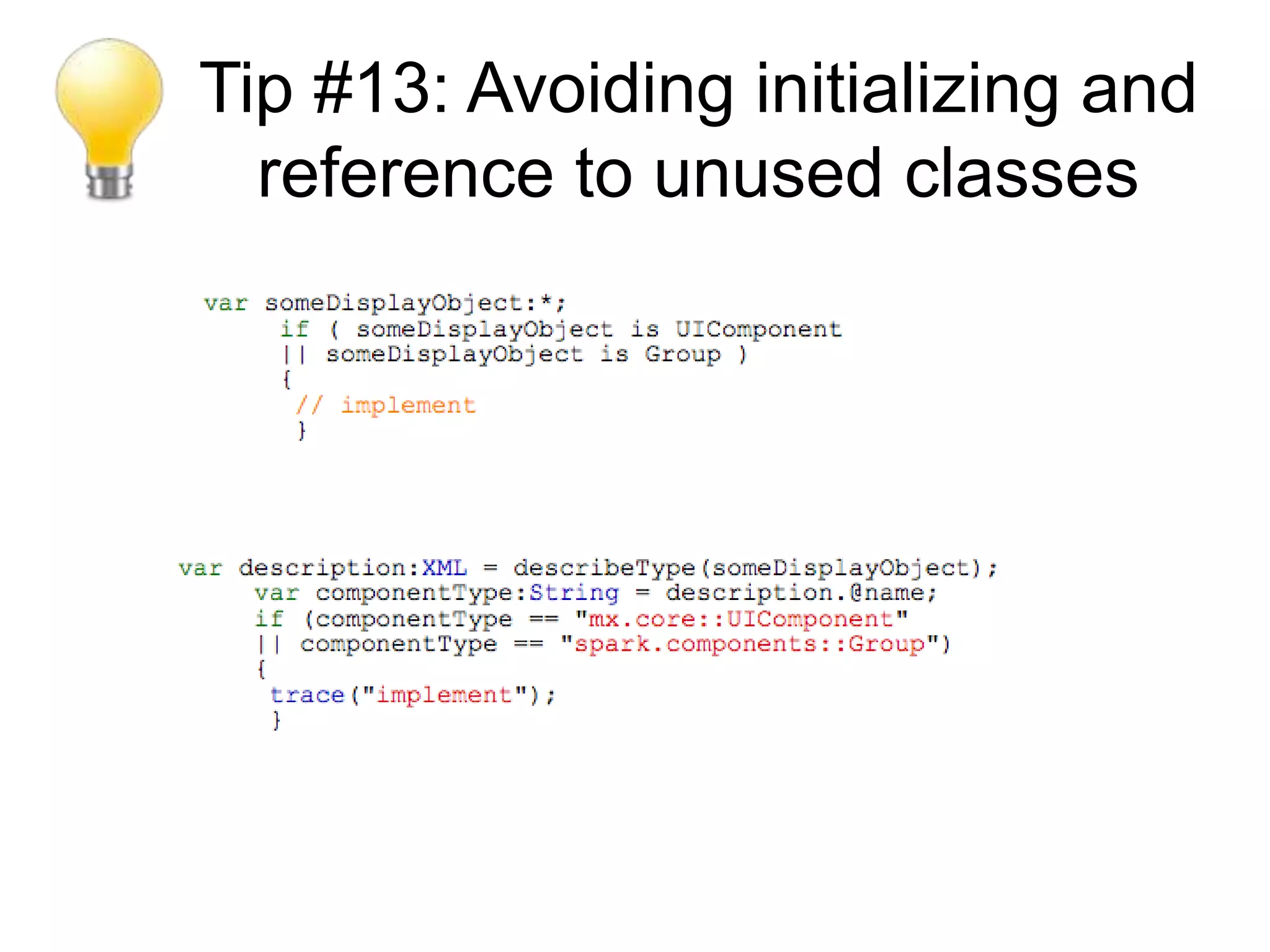 Tip #13: Avoiding initializing and
  reference to unused classes
 