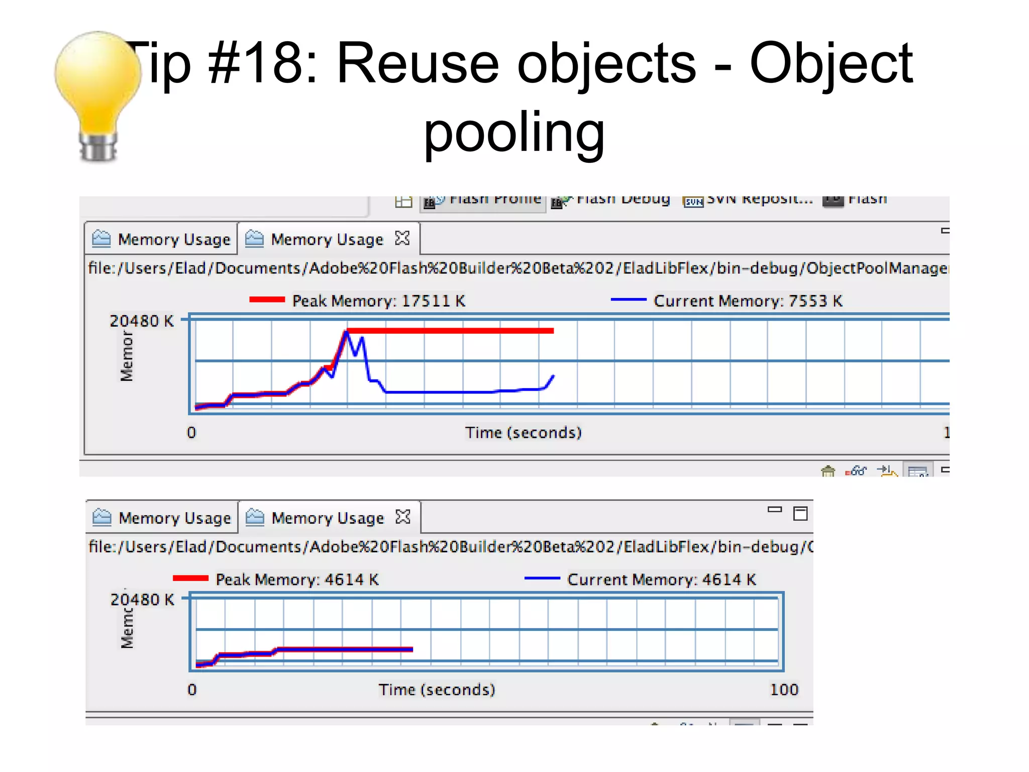 Tip #18: Reuse objects - Object
           pooling
 