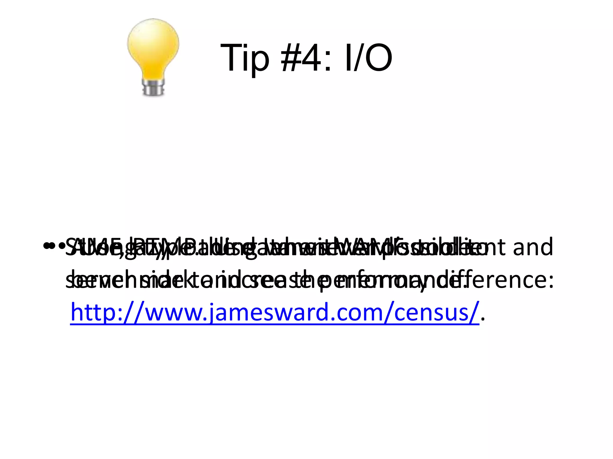 Tip #4: I/O



•••StrongRTMP.the data with AMF on client and
   AMF, lazy loading James Ward’s tool to
    Use type Use whenever possible.
   server side to increase performance.
   benchmark and see the memory difference:
   http://www.jamesward.com/census/.
 