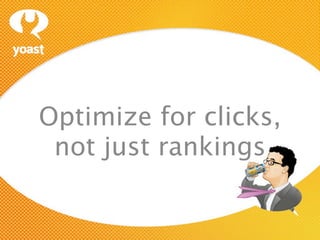 Optimize for clicks,
 not just rankings
 