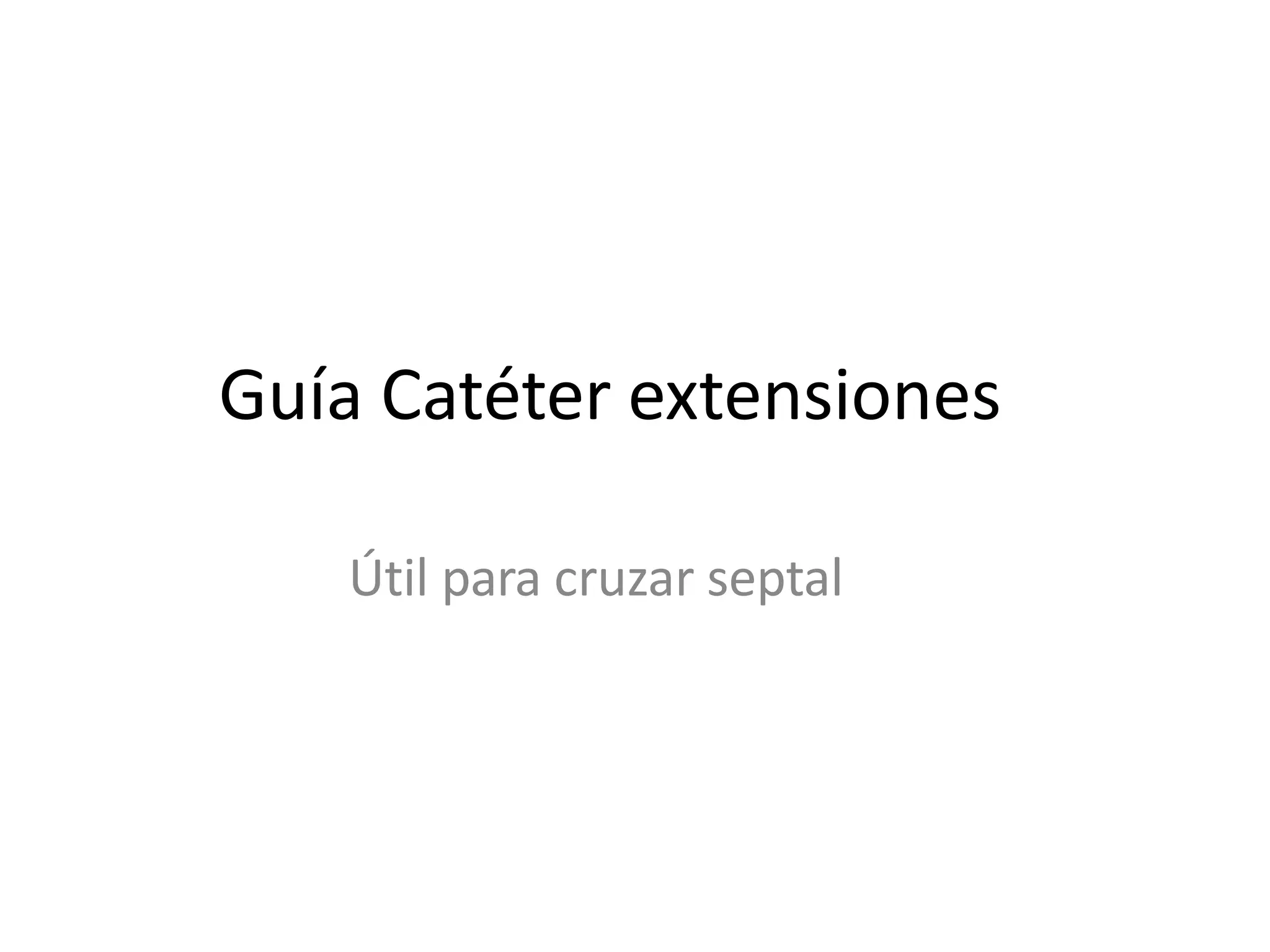 Guía Catéter extensiones
Útil para cruzar septal
 