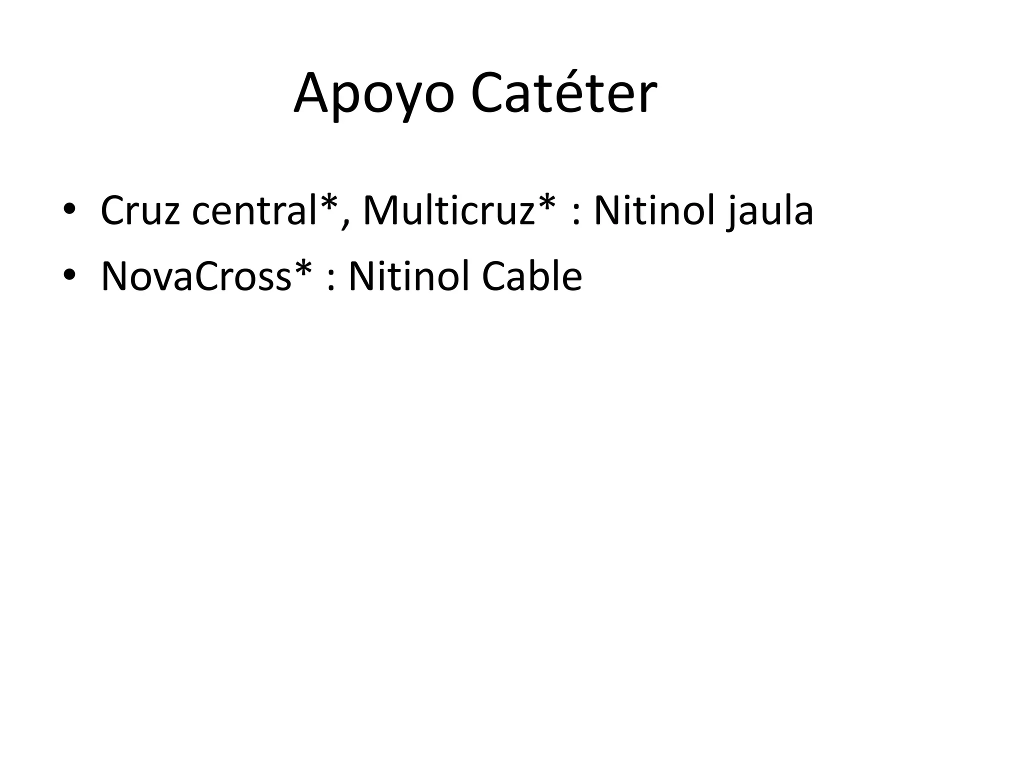 Apoyo Catéter
• Cruz central*, Multicruz* : Nitinol jaula
• NovaCross* : Nitinol Cable
 