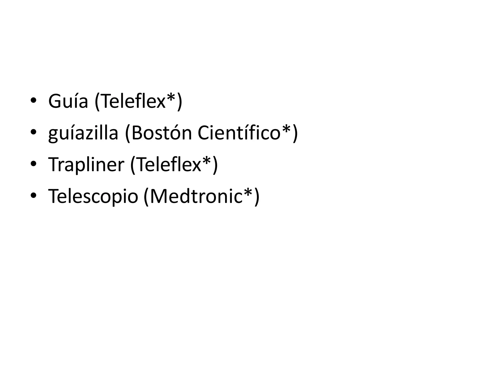 • Guía (Teleflex*)
• guíazilla (Bostón Científico*)
• Trapliner (Teleflex*)
• Telescopio (Medtronic*)
 
