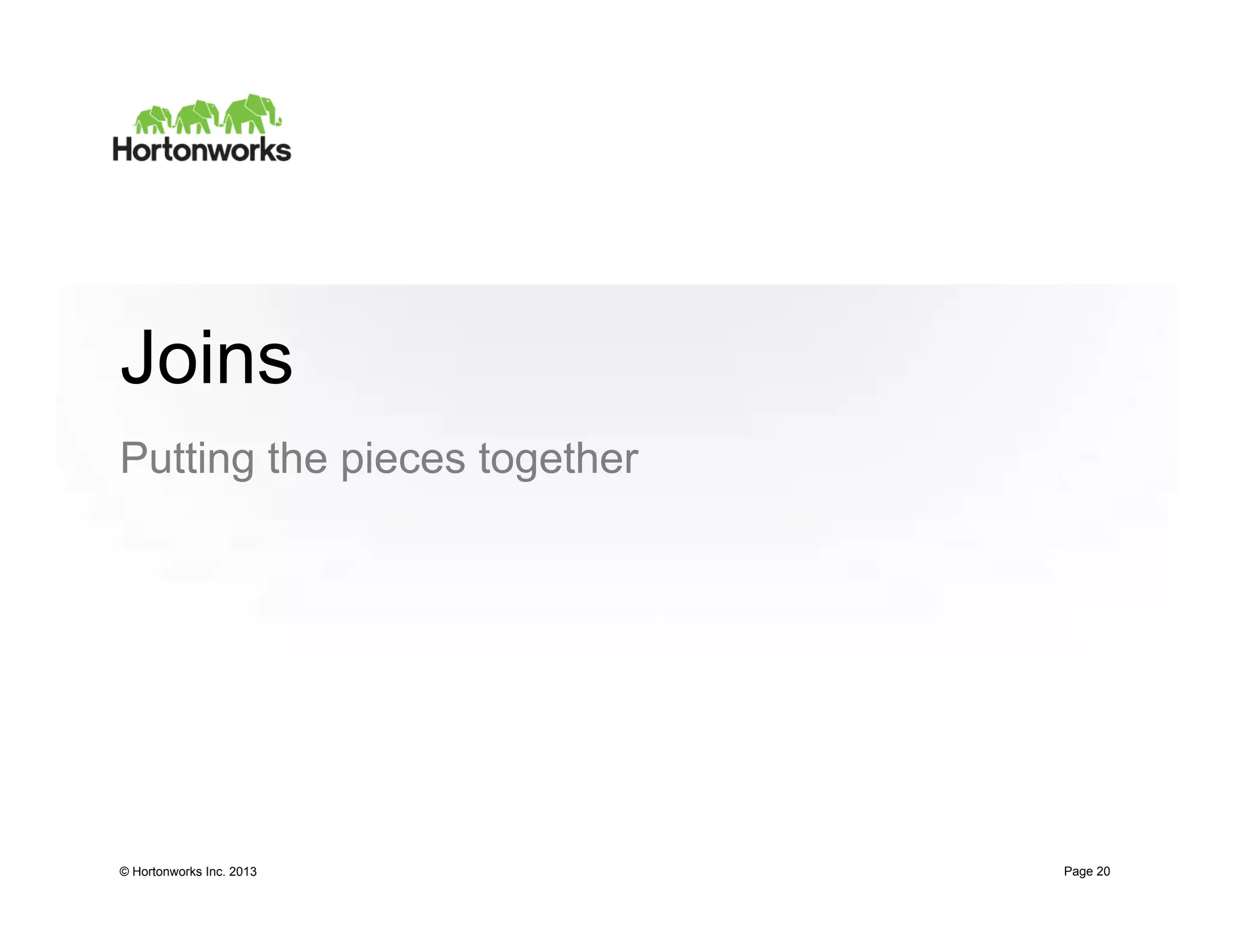Joins
Putting the pieces together




© Hortonworks Inc. 2013       Page 20
 