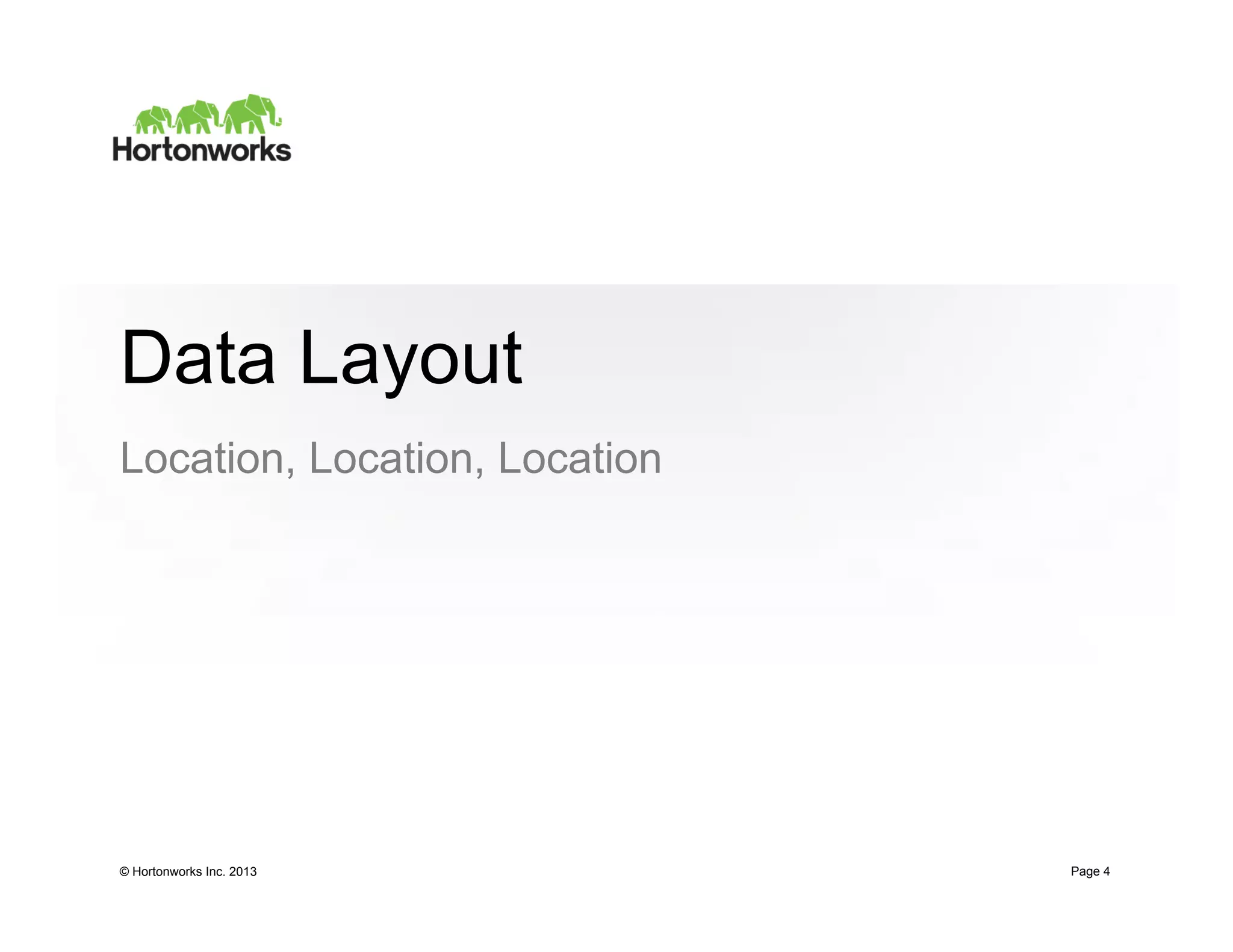Data Layout
Location, Location, Location




© Hortonworks Inc. 2013        Page 4
 