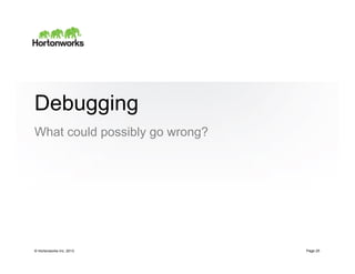 Debugging
What could possibly go wrong?




© Hortonworks Inc. 2013         Page 25
 