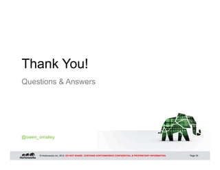 Thank You!
Questions & Answers




@owen_omalley



       © Hortonworks Inc. 2012: DO NOT SHARE. CONTAINS HORTONWORKS CONFIDENTIAL & PROPRIETARY INFORMATION   Page 35
 
