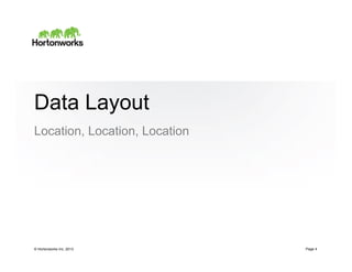 Data Layout
Location, Location, Location




© Hortonworks Inc. 2013        Page 4
 
