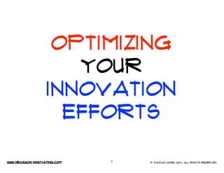 OPTIMIZING
YOUR
Innovation
EFFORTS
www.Hexagon-INNovating.com

1

© Duncan.Jones 2013, All rights reserved

 