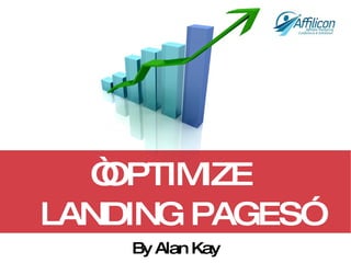 “ OPTIMIZE  LANDING PAGES” By Alan Kay 