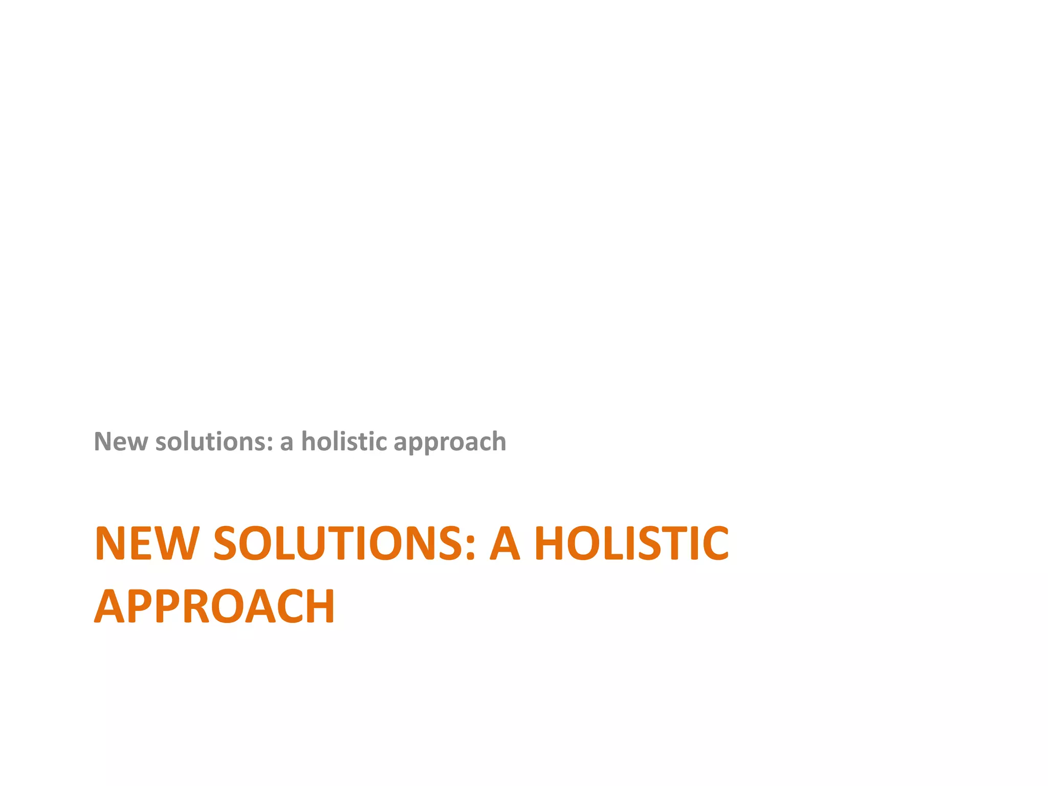 NEW SOLUTIONS: A HOLISTIC
APPROACH
New solutions: a holistic approach
 