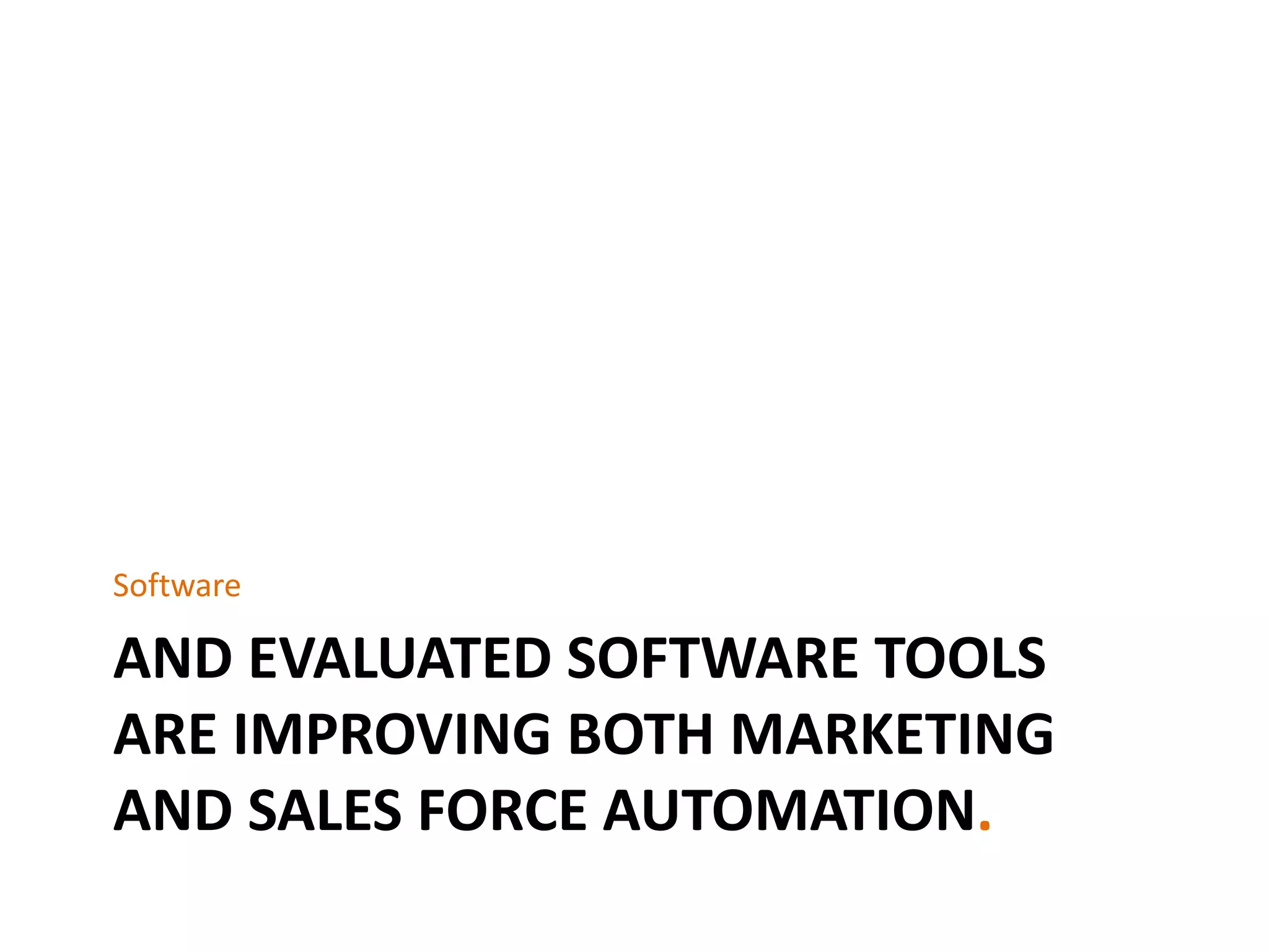 AND EVALUATED SOFTWARE TOOLS
ARE IMPROVING BOTH MARKETING
AND SALES FORCE AUTOMATION.
Software
 