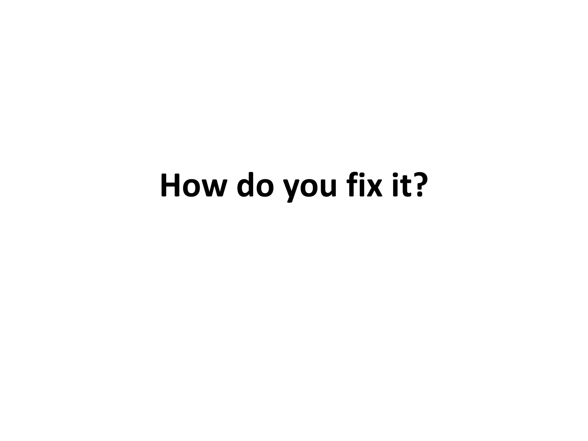 How do you fix it?
 