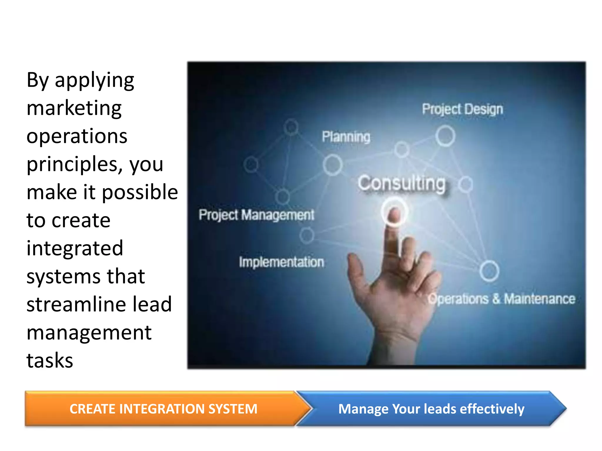 By applying
marketing
operations
principles, you
make it possible
to create
integrated
systems that
streamline lead
management
tasks
CREATE INTEGRATION SYSTEM Manage Your leads effectively
 
