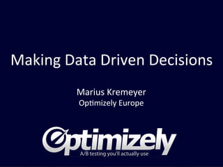 Leads by Office
Making	
  Data	
  Driven	
  Decisions	
  
Marius	
  Kremeyer	
  
Op6mizely	
  Europe	
  

 