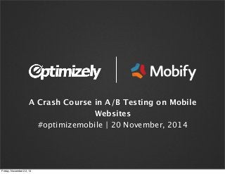 A Crash Course in A/B Testing on Mobile
Websites
#optimizemobile | 20 November, 2014

Friday, November 22, 13

 