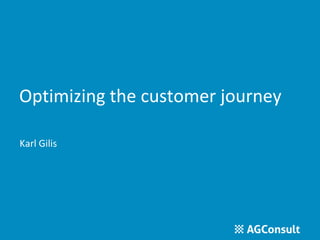 Optimizing the customer journey
Karl Gilis
 