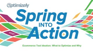 Presentation Name
Speaker’s Name
Title
Ecommerce Test Ideation: What to Optimize and Why
 