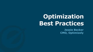 Optimization
Best Practices
Jessie Becker
CMO, Optimizely
 