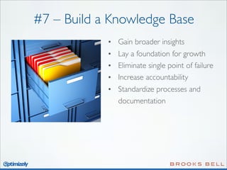 #7 – Build a Knowledge Base
• Gain broader insights
• Lay a foundation for growth
• Eliminate single point of failure
• Increase accountability
• Standardize processes and
documentation

 