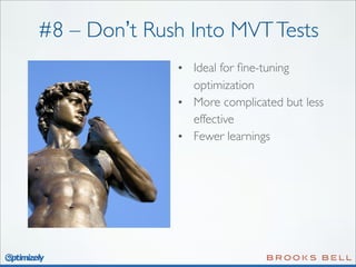 #8 – Don’t Rush Into MVT Tests
• Ideal for ﬁne-tuning
optimization
• More complicated but less
effective
• Fewer learnings

 