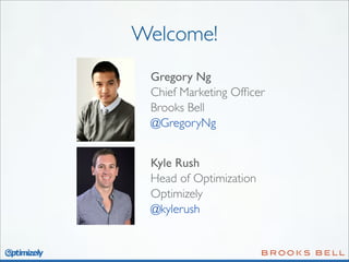 Welcome!
Gregory Ng
Chief Marketing Ofﬁcer
Brooks Bell
@GregoryNg
Kyle Rush
Head of Optimization
Optimizely
@kylerush

 