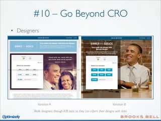 #10 – Go Beyond CRO
• Designers

Variation A

Variation B

Walk designers through A/B tests so they can inform their designs with data

 