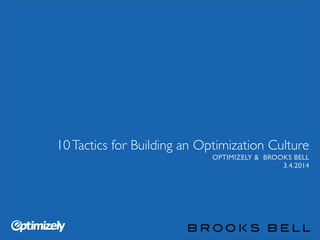 10 Tactics for Building an Optimization Culture
OPTIMIZELY & BROOKS BELL
3.4.2014

 