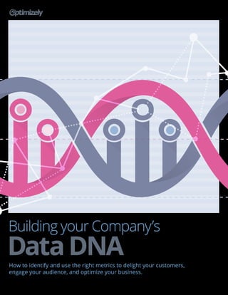 How to identify and use the right metrics to delight your customers,
engage your audience, and optimize your business.
Building your Company’s
DataDNA
 