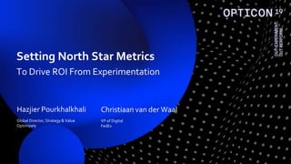 Hazjier Pourkhalkhali
Global Director, Strategy & Value
Optimizely
Christiaan van der Waal
VP of Digital
FedEx
Setting North Star Metrics
To Drive ROI From Experimentation
 