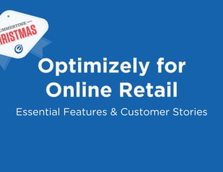 #abtestingessentials @Optimizely
Optimizely for
Online Retail
Essential Features & Customer Stories
Thursday, August 29, 13
 