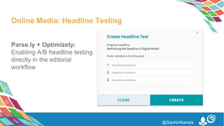 Parse.ly + Optimizely:
Enabling A/B headline testing
directly in the editorial
workflow
Online Media: Headline Testing
@SachinKamda
 