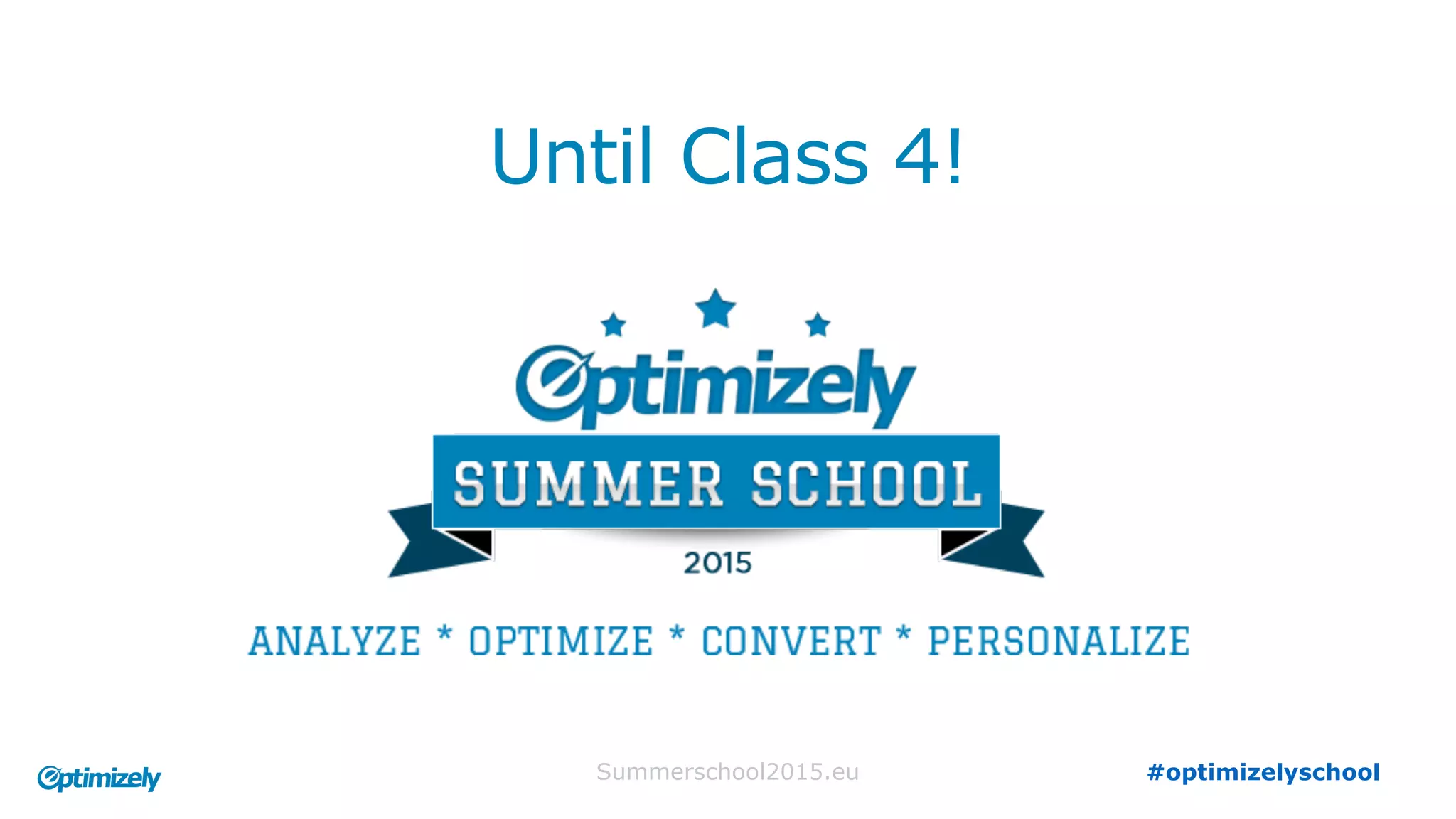 Sign Up for the next Class!
#optimizelyschoolwww.summerschool2015.eu
 