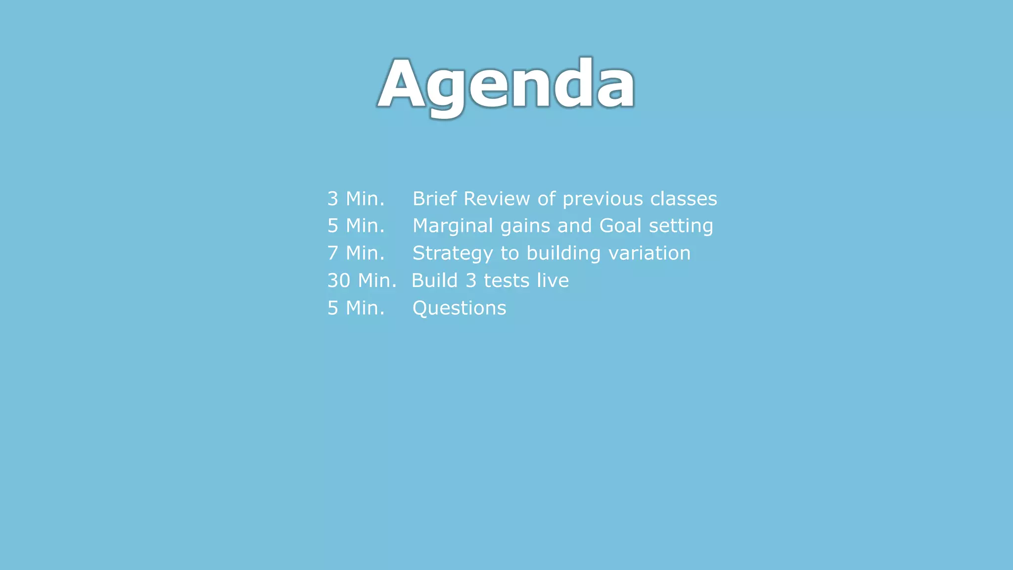 Agenda
3 Mins Brief Review of previous classes
5 Mins Marginal gains and Goal setting
7 Mins Strategy to building variation
30 Mins Build 3 tests live
5 Mins Questions
www.summerschool2015.eu
 