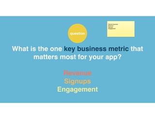 What is the one key business metric that
matters most for your app?
Revenue
Signups
Engagement
poll
 